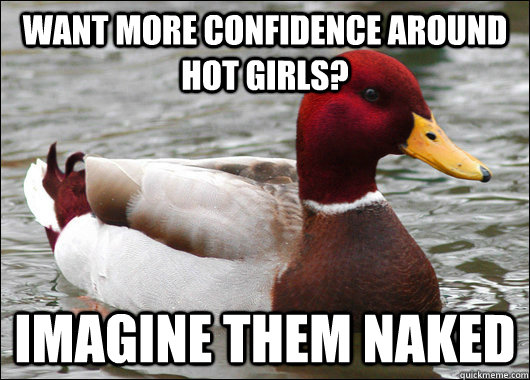 Want more confidence around hot girls? Imagine them naked  Malicious Advice Mallard