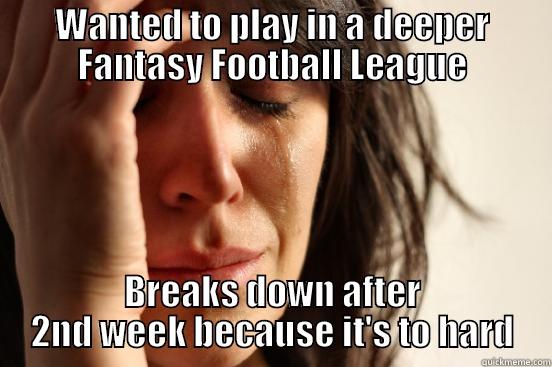 WANTED TO PLAY IN A DEEPER FANTASY FOOTBALL LEAGUE BREAKS DOWN AFTER 2ND WEEK BECAUSE IT'S TO HARD First World Problems