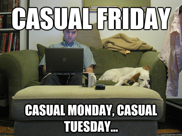 casual friday casual monday, casual tuesday... - casual friday casual monday, casual tuesday...  Freelancer Fred