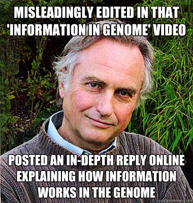 MISLEADINGLY EDITED IN THAT 'INFORMATION IN GENOME' VIDEO POSTED AN IN-DEPTH REPLY ONLINE EXPLAINING HOW INFORMATION WORKS IN THE GENOME  Scumbag Atheist