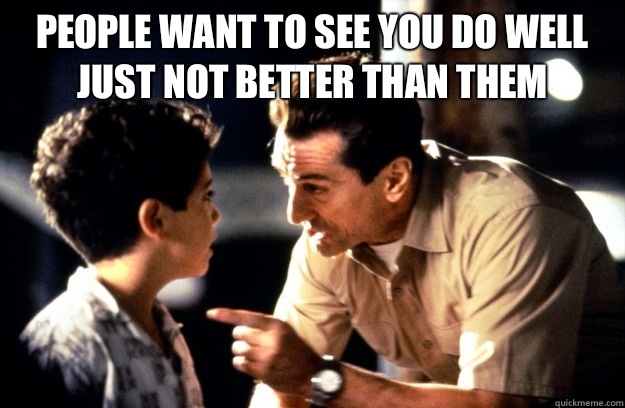 People want to see you do well just not better than them  - People want to see you do well just not better than them   Bronx Tale Scene