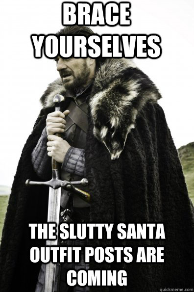 Brace Yourselves the slutty santa outfit posts are coming  