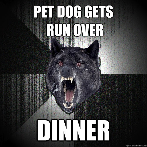 Pet dog gets
 run over dinner  Insanity Wolf