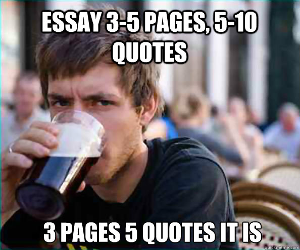 Essay 3-5 pages, 5-10 quotes   3 pages 5 quotes it is  Lazy College Senior