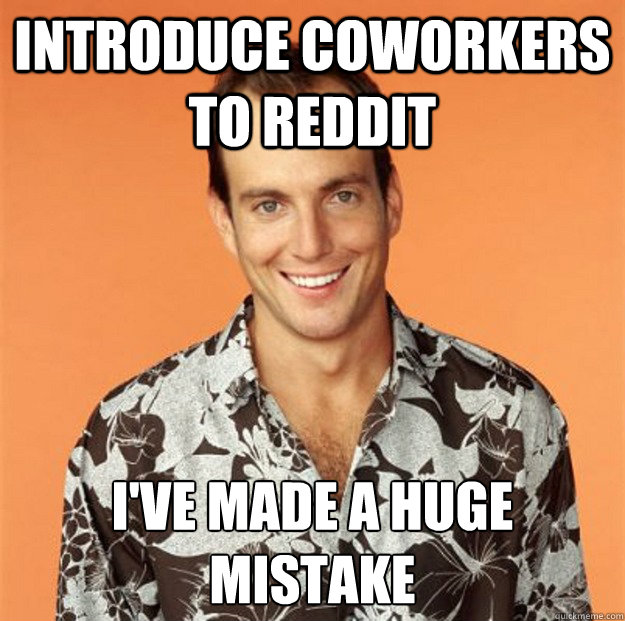 Introduce coworkers to Reddit I've made a huge mistake  Gob Bluth