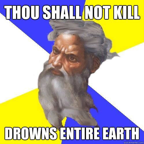 thou shall not kill drowns entire earth  Advice God