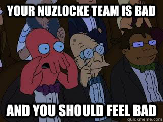 Your Nuzlocke team is bad and you should feel bad  Bad Zoidberg