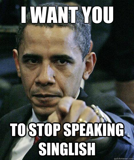 I want you
 to stop speaking singlish  Pissed Off Obama