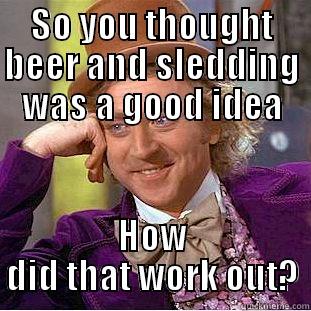 SO YOU THOUGHT BEER AND SLEDDING WAS A GOOD IDEA HOW DID THAT WORK OUT? Creepy Wonka
