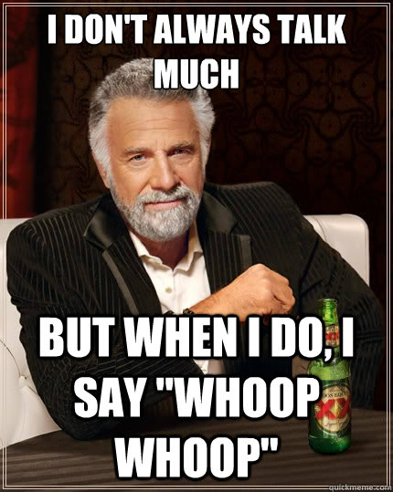 I don't always talk much But when i do, i say 