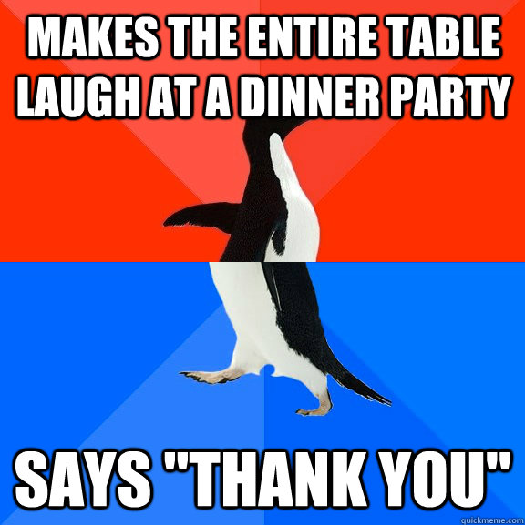 Makes the entire table laugh at a dinner party says 