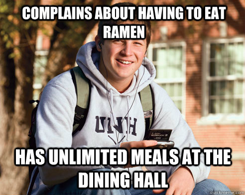 Complains about having to eat ramen Has unlimited meals at the dining hall  College Freshman