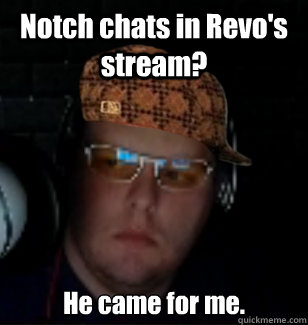 Notch chats in Revo's stream? He came for me. - Notch chats in Revo's stream? He came for me.  Scumbag Jevin
