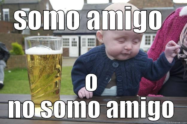 SOMO AMIGO  O NO SOMO AMIGO drunk baby