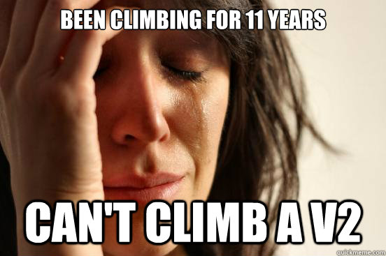 Been climbing for 11 years can't climb a v2  First World Problems