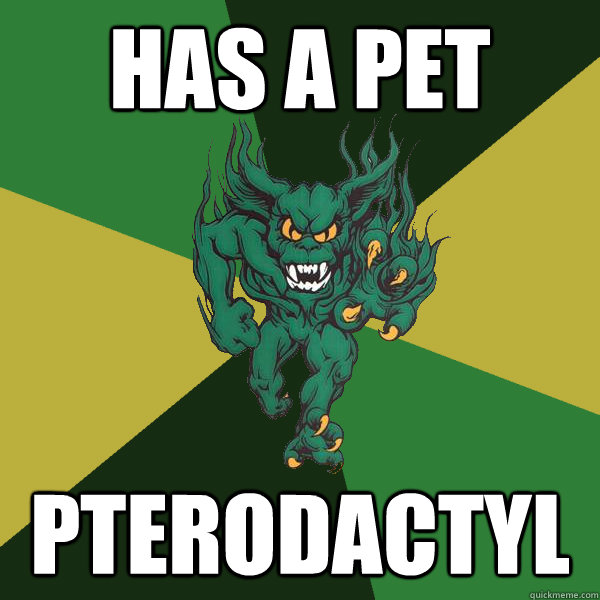 Has a pet pterodactyl - Has a pet pterodactyl  Green Terror