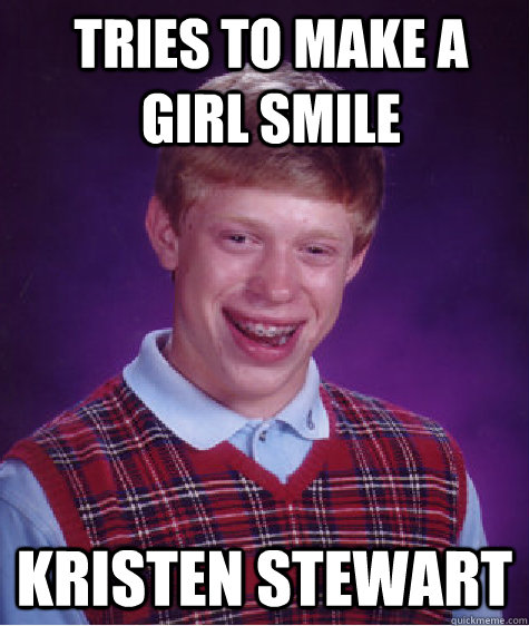 Tries to make a girl smile Kristen Stewart  Bad Luck Brian