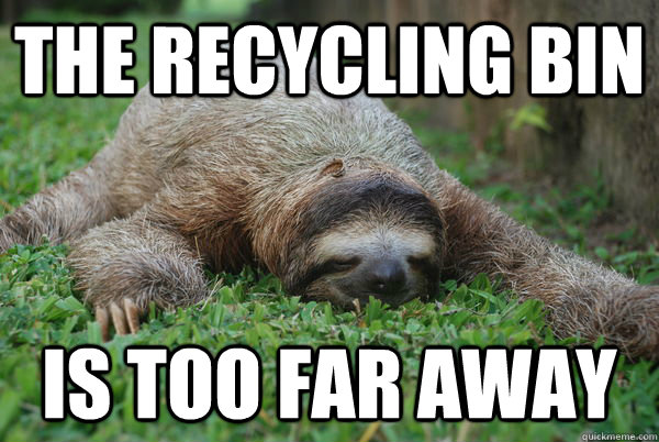 the recycling bin is too far away - the recycling bin is too far away  Sustainability Sloth