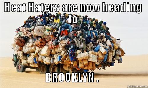 HEAT HATERS ARE NOW HEADING TO                    BROOKLYN .                     Misc
