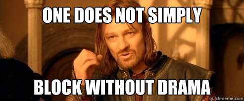 One does not simply Block without drama  One Does Not Simply