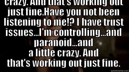  HAVE YOU NOT BEEN LISTENING TO ME!? I HAVE TRUST ISSUES...I'M CONTROLLING...AND PARANOID...AND A LITTLE CRAZY. AND THAT'S WORKING OUT JUST FINE.HAVE YOU NOT BEEN LISTENING TO ME!? I HAVE TRUST ISSUES...I'M CONTROLLING...AND PARANOID...AND A LITTLE CRAZY.  Success Kid