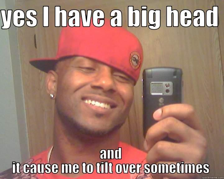 john be like - YES I HAVE A BIG HEAD  AND IT CAUSE ME TO TILT OVER SOMETIMES Success Kid