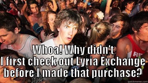  WHOA! WHY DIDN'T I FIRST CHECK OUT LYRIA EXCHANGE BEFORE I MADE THAT PURCHASE? Sudden Clarity Clarence