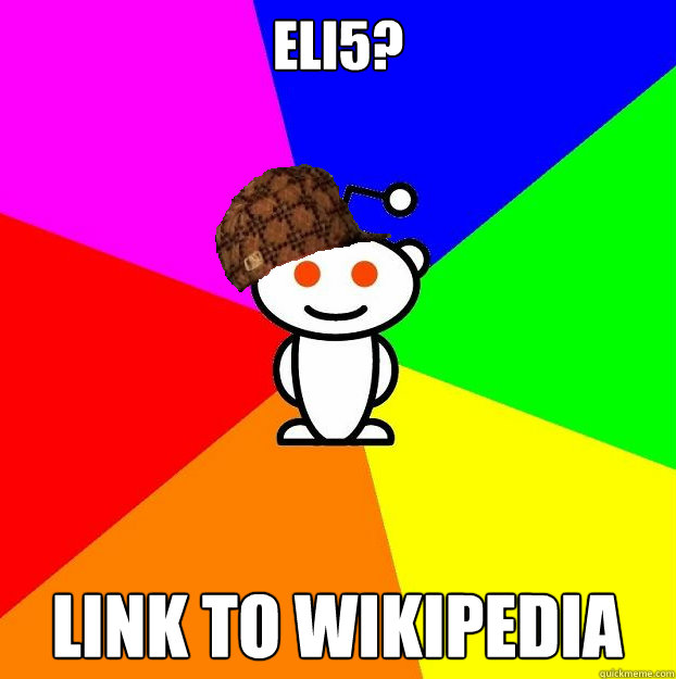 ELI5? link to wikipedia - ELI5? link to wikipedia  Scumbag Redditor