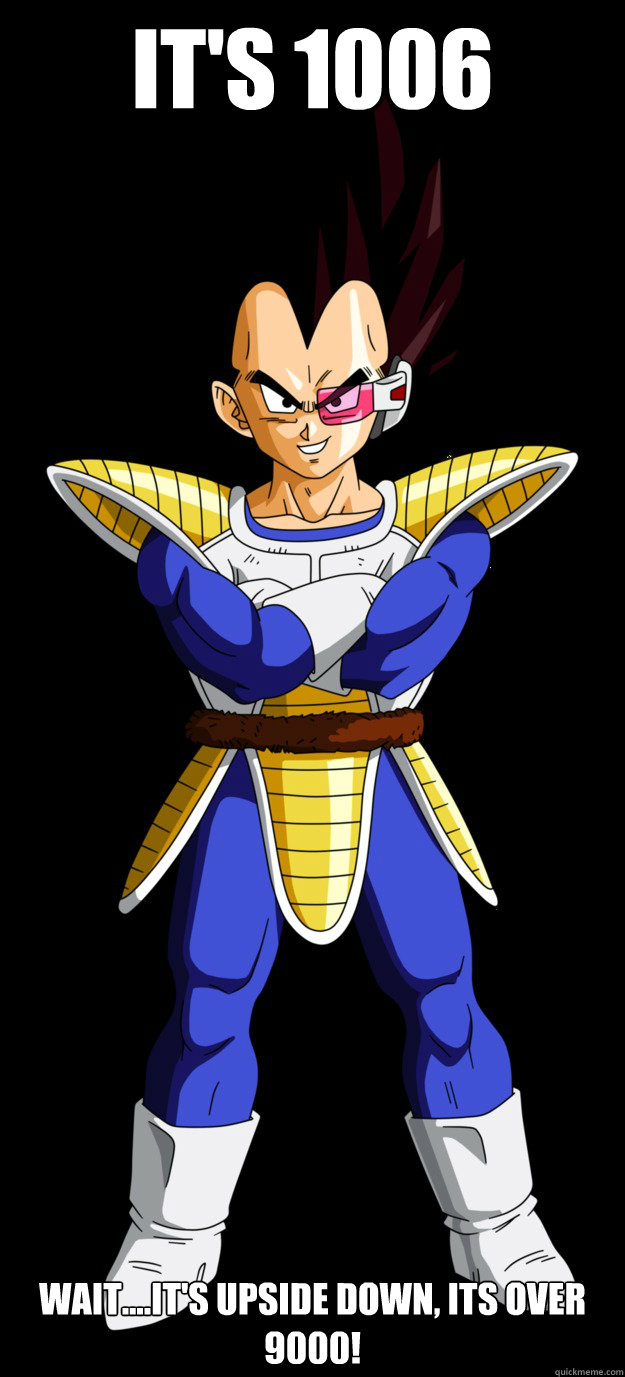 it's 1006 wait....it's upside down, its over 9000! - it's 1006 wait....it's upside down, its over 9000!  Vegeta