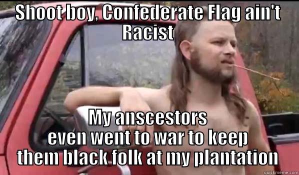 SHOOT BOY, CONFEDERATE FLAG AIN'T RACIST MY ANSCESTORS EVEN WENT TO WAR TO KEEP THEM BLACK FOLK AT MY PLANTATION Almost Politically Correct Redneck