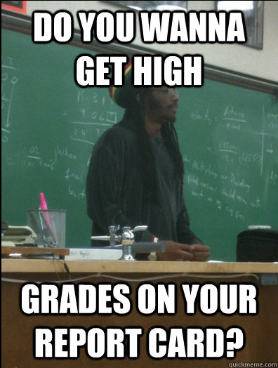Do you wanna get high grades on your report card?  Rasta Science Teacher