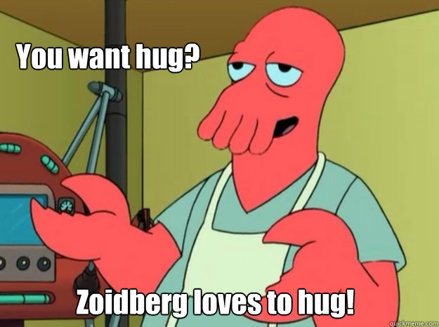 You want hug? Zoidberg loves to hug!  