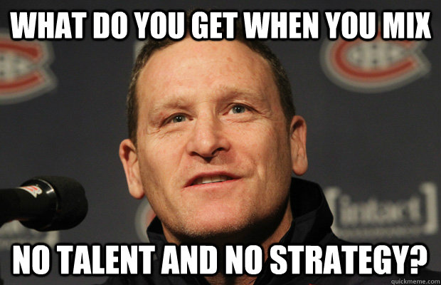 What do you get when you mix no talent and no strategy?  Dumbass Randy Cunneyworth