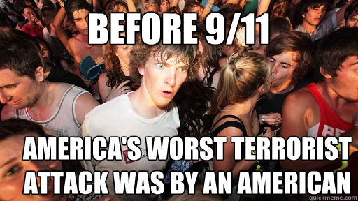 Before 9/11 America's worst terrorist attack was by an american  Sudden Clarity Clarence