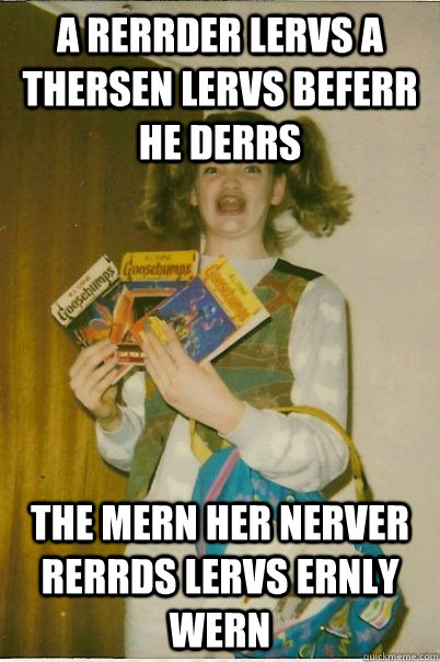 A rerrder lervs a thersen lervs beferr he derrs The mern her nerver rerrds lervs ernly wern  BERKS