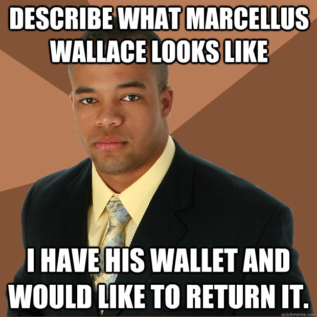 Describe what marcellus wallace looks like i have his wallet and would like to return it.  Successful Black Man