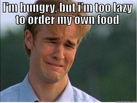 I'M HUNGRY, BUT I'M TOO LAZY TO ORDER MY OWN FOOD  1990s Problems