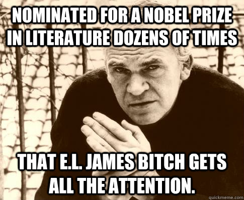 nominated for a nobel prize in literature dozens of times that e.l. james bitch gets all the attention.  