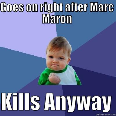 GOES ON RIGHT AFTER MARC MARON  KILLS ANYWAY Success Kid
