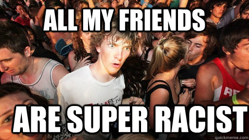 all my friends are super racist  Sudden Clarity Clarence
