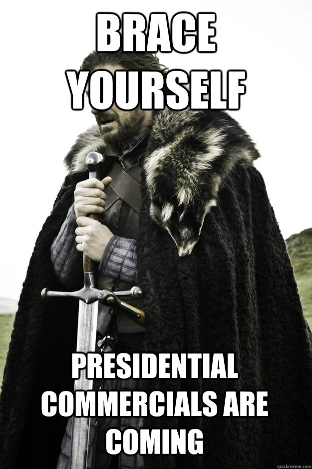brace yourself Presidential commercials are coming  Winter is coming