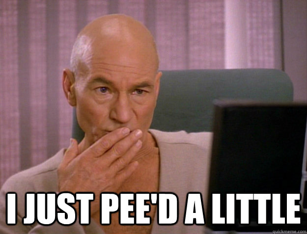 i just pee'd a little  SCALA jean luc picard