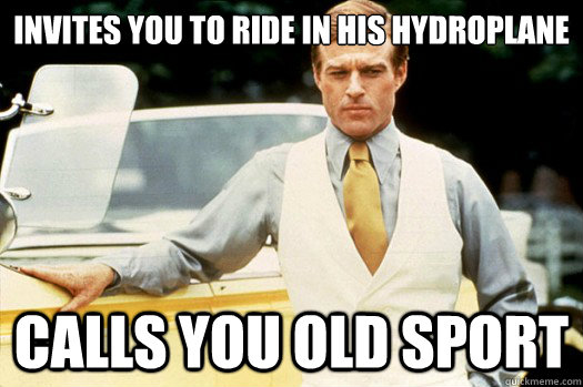 Invites you to ride in his hydroplane calls you old sport  
