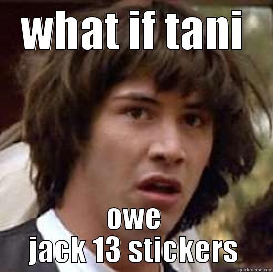 WHAT IF TANI OWE JACK 13 STICKERS conspiracy keanu