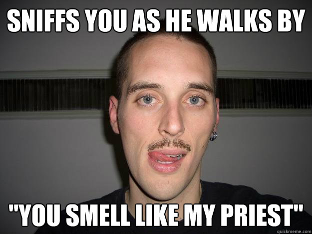 sniffs you as he walks by 