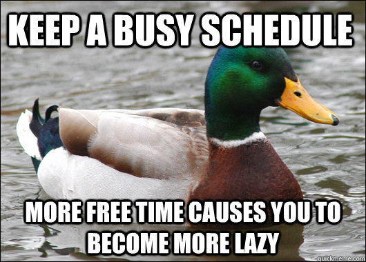 Keep a busy schedule More free time causes you to become more lazy   Actual Advice Mallard