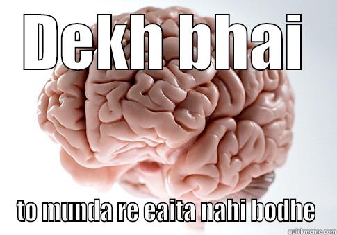 DEKH BHAI TO MUNDA RE EAITA NAHI BODHE Scumbag Brain