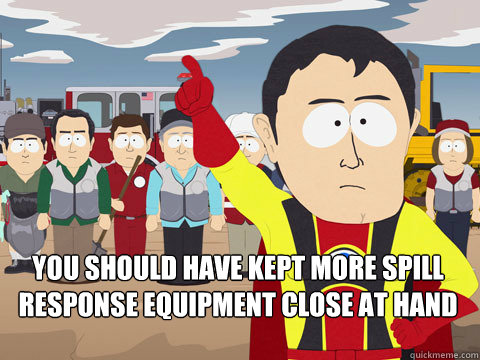  You should have kept more spill response equipment close at hand  Captain Hindsight