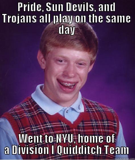 PRIDE, SUN DEVILS, AND TROJANS ALL PLAY ON THE SAME DAY WENT TO NYU, HOME OF A DIVISION I QUIDDITCH TEAM Bad Luck Brian