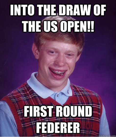 Into the draw of the US open!! First round Federer  Bad Luck Brian